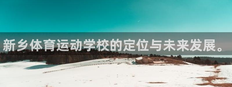 MK体育官网下载平台是正规平台吗:新乡体育运动学校的定位与未